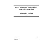 House of Commons: Administration Supply Estimate 2025-26. Main Supply Estimate for the year ending 31 March 2026 (House of Commons Paper) HC 858