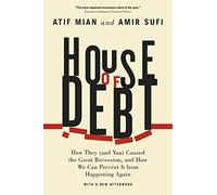 House of Debt - How They (and You) Caused the Great Recession, and How We Can Prevent It from Happening Again