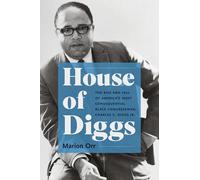 House of Diggs: The Rise and Fall of America's Most Consequential Black Congressman, Charles C. Diggs Jr. (Justice, Power, and Politics)