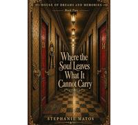 House of Dreams and Memories: Book Two: Where the Soul Leaves What It Cannot Carry