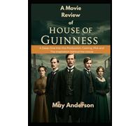 House of Guinness (Movie Review): A Deep Dive into the Production, Casting, Plot and The Inspiration behind the movie