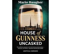 House of Guinness Uncasked: The Unofficial Companion to the Irish Brewing Dynasty Drama-Characters, True History, Episode-by-Episode Guide (2025)