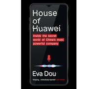 House of Huawei : Inside the Secret World of China's Most Powerful Company