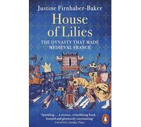 House of Lilies : The Dynasty that Made Medieval France