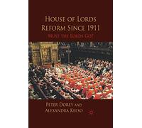 House of Lords Reform Since 1911: Must the Lords Go?