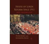 House of Lords Reform Since 1911 : Must the Lords Go?