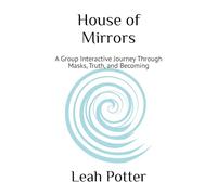 House of Mirrors: A Group Interactive Journey Through Masks, Truth, and Becoming (Potter's WHIM Group Journey: Disruptor)