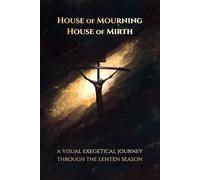House of Mourning, House of Mirth: A Visual Exegetical Journey through the Lenten Season