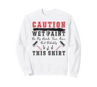 House Painter Decorator Caution Wet Paint On My Hands, Face, Sweatshirt