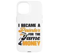 House Painter Decorator I Became A Painter For The Fame & Case for iPhone 15