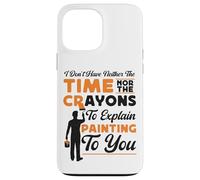 House Painter Decorator I Don't Have Neither The Time Nor Case for iPhone 13 Pro Max