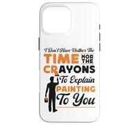 House Painter Decorator I Don't Have Neither The Time Nor Case for iPhone 16 Pro Max