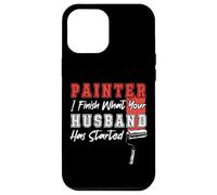 House Painter Decorator Painter I Finish What Your Husband Case for iPhone 12 Pro Max