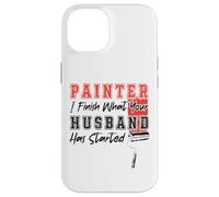 House Painter Decorator Painter I Finish What Your Husband Case for iPhone 14
