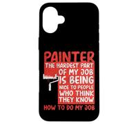 House Painter Decorator Painter The Hardest Part Of My Job Case for iPhone 16 Plus