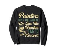 House Painter Decorator Painters Don't Take A Break We Give Sweatshirt