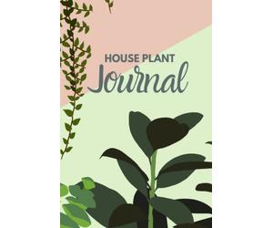 House Plant Journal: Keep Your Plants Alive and Organized