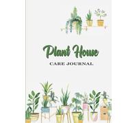House Plant Journal: Log Book to Keep Track of Your House Plant Details, Care Requirements, Watering Dates, Fertilizing Dates, Repotting Dates, and More.