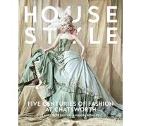 House Style: Five Centuries of Fashion at Chatsworth, Home to the Devonshires