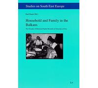 Household and Family in the Balkans: Two Decades of Historical Family Research at University of Graz: 13 (Studies on South East Europe)