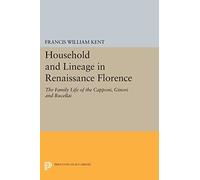 Household and Lineage in Renaissance Florence: The Family Life of the Capponi, Ginori and Rucellai (Princeton Legacy Library): 1424