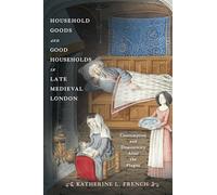 Household Goods and Good Households in Late Medieval London : Consumption and Domesticity After the Plague