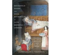 Household Goods and Good Households in Late Medieval London : Consumption and Domesticity After the Plague