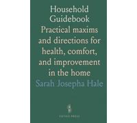 Household Guidebook: Practical maxims and directions for health, comfort, and improvement in the home