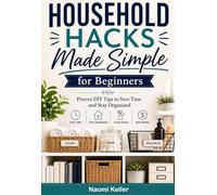 Household Hacks Made Simple for Beginners: Proven DIY Tips to Save Time and Stay Organized