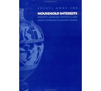 Household Interests - Property, Marriage & Family Dynamics in Ancient Athens: Property, Marriage Strategies, and Family Dynamics in Ancient Athens (Princeton Legacy Library)