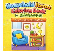 Household Items Coloring Book for Kids Ages 6-12 - More Than 35 Fun Coloring Pages: Learn, Explore, and Have Fun Coloring the Home, Rooms, Furniture, and Everyday Objects