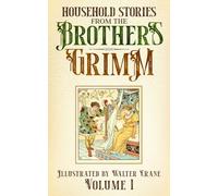 Household Stories from the Brothers Grimm: Volume I