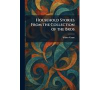 Household Stories From the Collection of the Bros