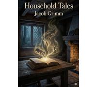Household Tales: by Jacob Grimm