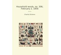 Household words, no. 306, February 2, 1856 (Classic Books)