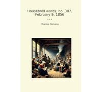 Household words, no. 307, February 9, 1856 (Classic Books)