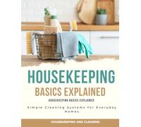 Housekeeping Basics Explained : Simple Cleaning Systems for Everyday Homes