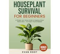 HOUSEPLANT SURVIVAL FOR BEGINNERS: A Simple, Low-Stress Guide to Keeping Indoor Plants Alive - No Green Thumb Needed