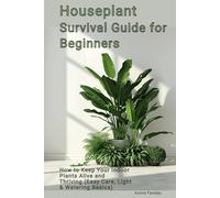 Houseplant Survival Guide for Beginners: How to Keep Your Indoor Plants Alive and Thriving (Easy Care, Light & Watering Basics)