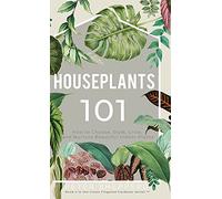 Houseplants 101: How to choose, style, grow and nurture your indoor plants.: 4 (The Green Fingered Gardener)