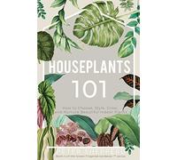 Houseplants 101: HOW TO CHOOSE, STYLE, GROW, AND NURTURE YOUR INDOOR PLANTS: How to Choose, Style, Grow and Nurture Beautiful Indoor Plants: 4 (The Green Fingered Gardener ™)
