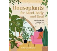 Houseplants for Mind, Body and Soul : How to Grow Your Well-Being with Indoor Greenery