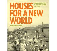 Houses for a New World: Builders and Buyers in American Suburbs, 1945-1965