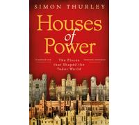 Houses of Power : The Places that Shaped the Tudor World