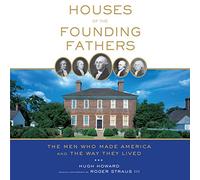 Houses of the Founding Fathers: The Men Who Made America and the Way They Lived