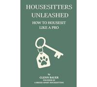 Housesitters Unleashed: How To Housesit Like A Pro