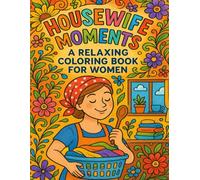 Housewife Moments: A Relaxing Coloring Book for Women: Find Joy in the Everyday with 50 Wholesome Scenes of Homemaking Bliss