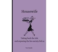 Housewife: Taking back the title and exposing the lies society has fed us