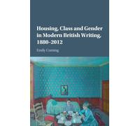 Housing, Class and Gender in Modern British Writing, 1880-2012