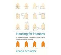 Housing for Humans: A Book to Imagine, Create and Design a New Housing Model in America